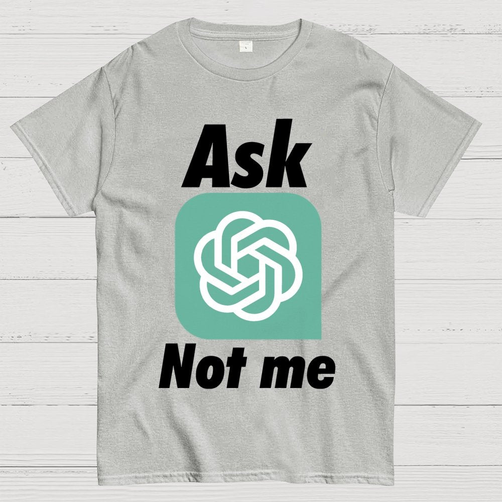 Ask ChatGPT Not Me Geek T-Shirt