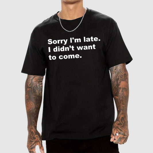 Sorry I'm late. I didn't want to come Geek T-Shirt