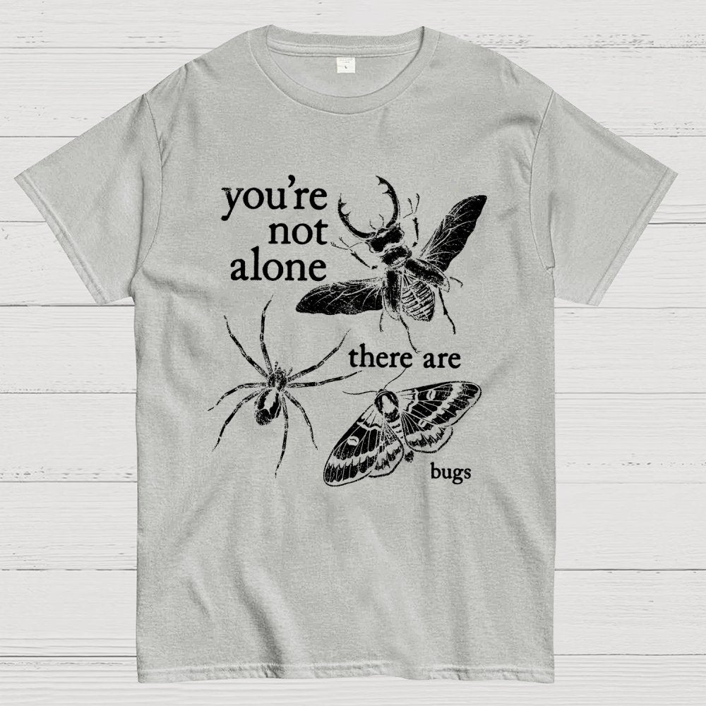 You're Not Alone, There Are Bugs Geek T-Shirt