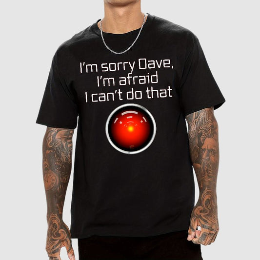 I'm Sorry Dave. I'm afraid I Can't Do That! Geek T-Shirt