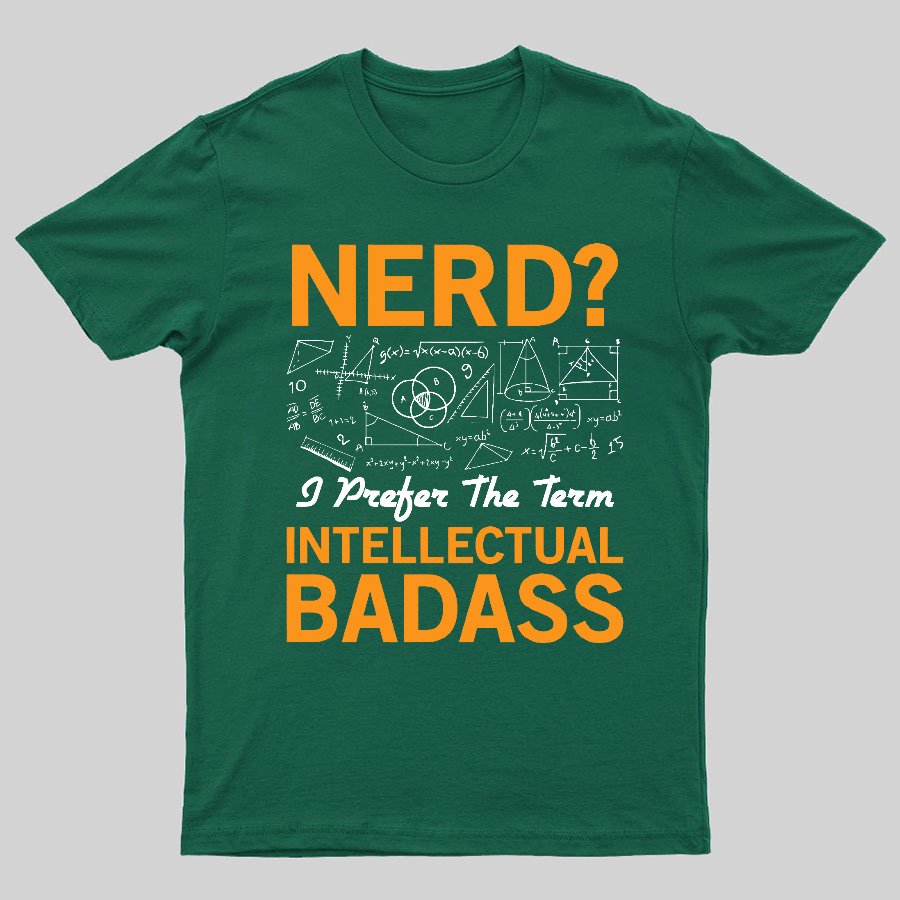 Nerd... I Prefer The Term Intellectual Badass Geeky T-Shirt