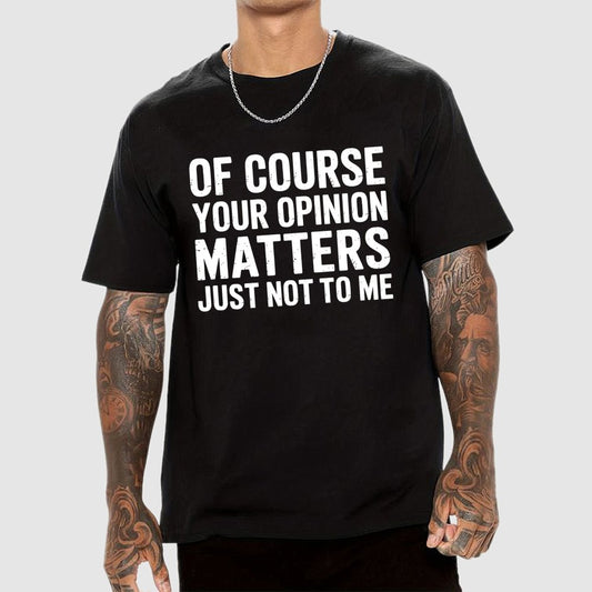 Of Course Your Opinion Matters Just Not To Me Geek T-Shirt