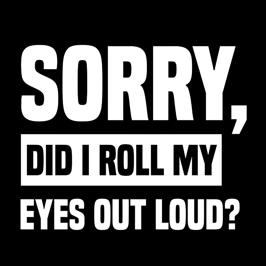 Sorry, Did I Roll My Eyes Out Loud Geek T-Shirt
