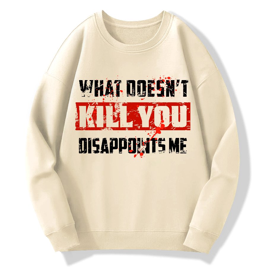 What Doesn't Kill You Disappoints Me Geek Cotton Sweatshirt