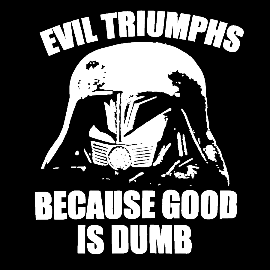 Evil Triumphs Because Good Is Dumb Geek T-Shirt
