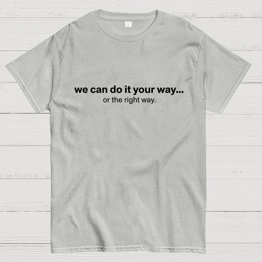 We Can Do It Your Way… Or The Right Way Geek T-Shirt