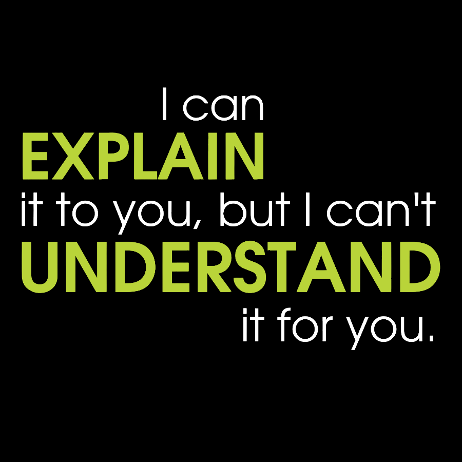 I can EXPLAIN it to you but I can't UNDERSTAND it for you Geek T-Shirt
