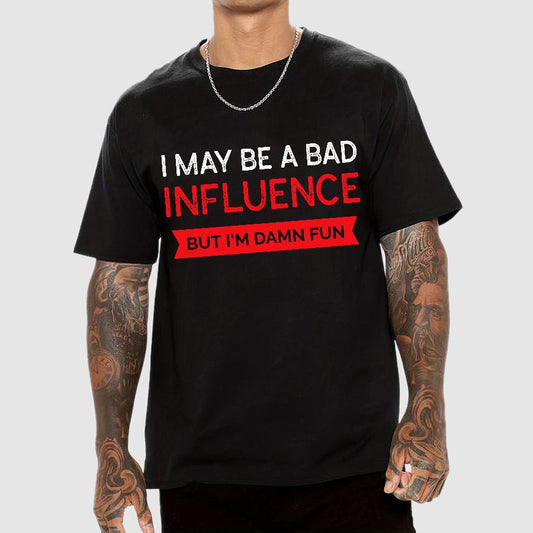 I May be a bad influence but i'm damn fun Geek T-Shirt