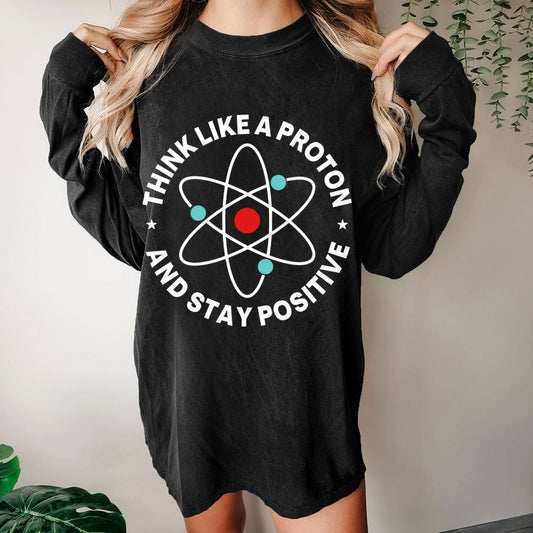 Think Like A Proton And Stay Positive Washed Long Sleeve Tee
