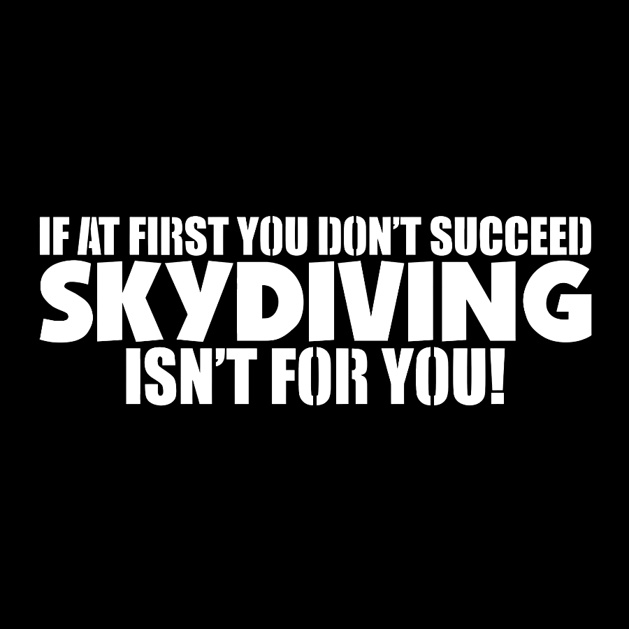 If at first you don't succeed - skydiving isn't for you! Funny Geek T-Shirt