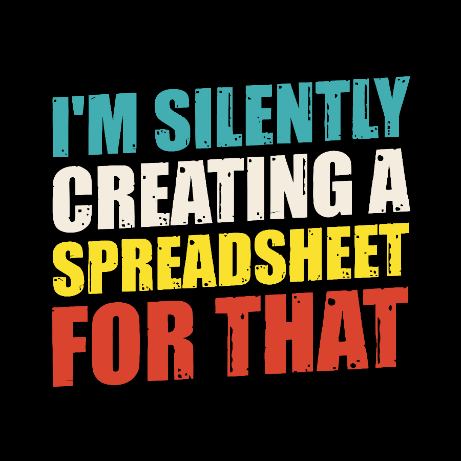 spreadsheet - I'm Silently Creating A Spreadsheet For That Geek T-Shirt