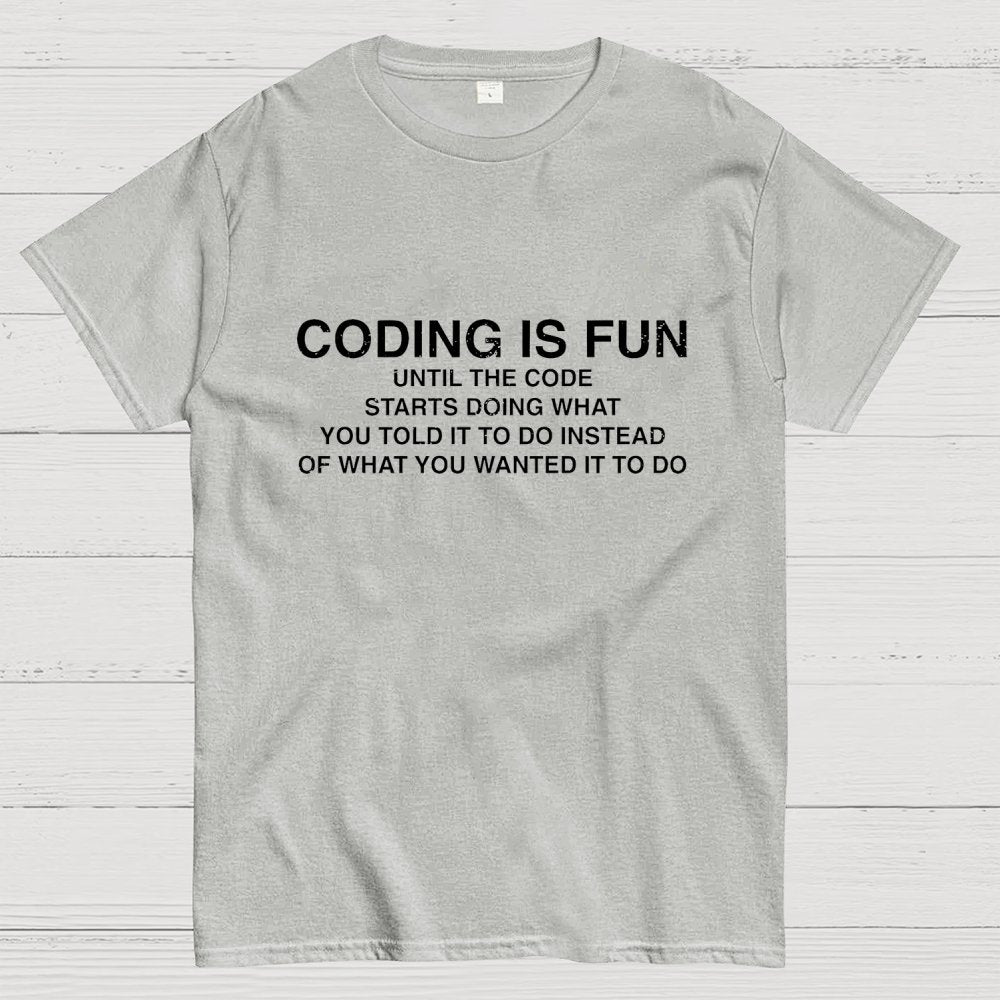 Coding Is Fun Until Code Does What You Told It To Geek T-Shirt