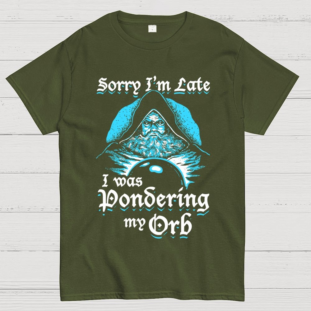 Sorry I'm Late I Was Pondering My Orb Unisex Geek T-Shirt