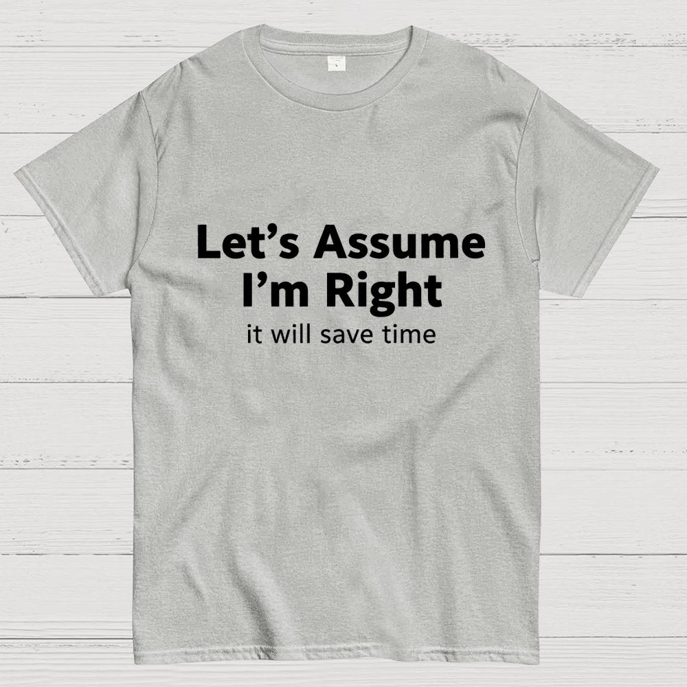 Let’s Assume I’m Right It Will Save Time Geek T-Shirt