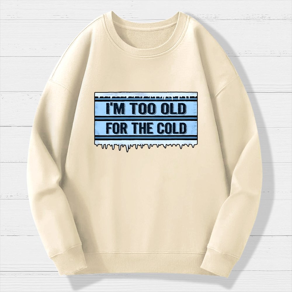 Too Old For The Cold Geek Cotton Sweatshirt