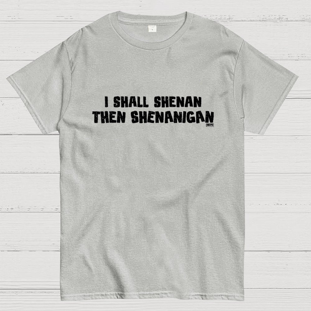 I Shall Shenan Then Shenanigan Geek T-Shirt