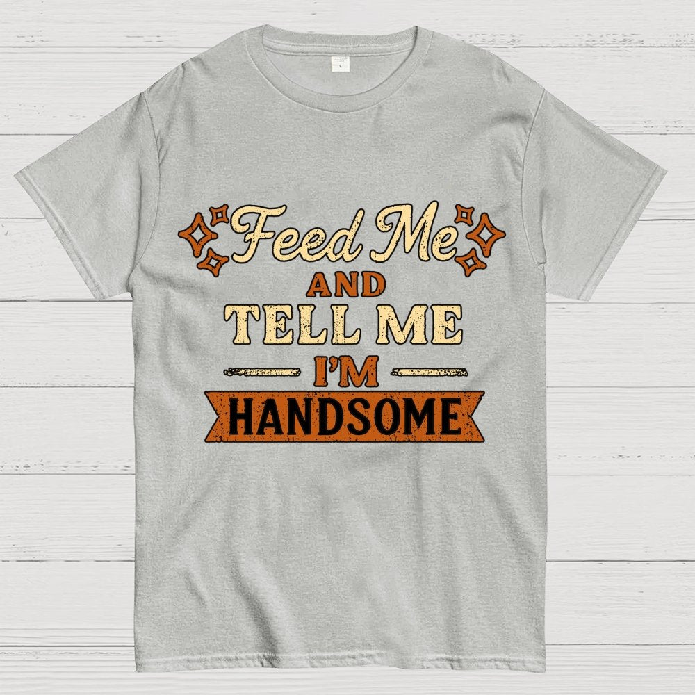 Feed Me And Tell Me I'm Handsome Geek T-Shirt