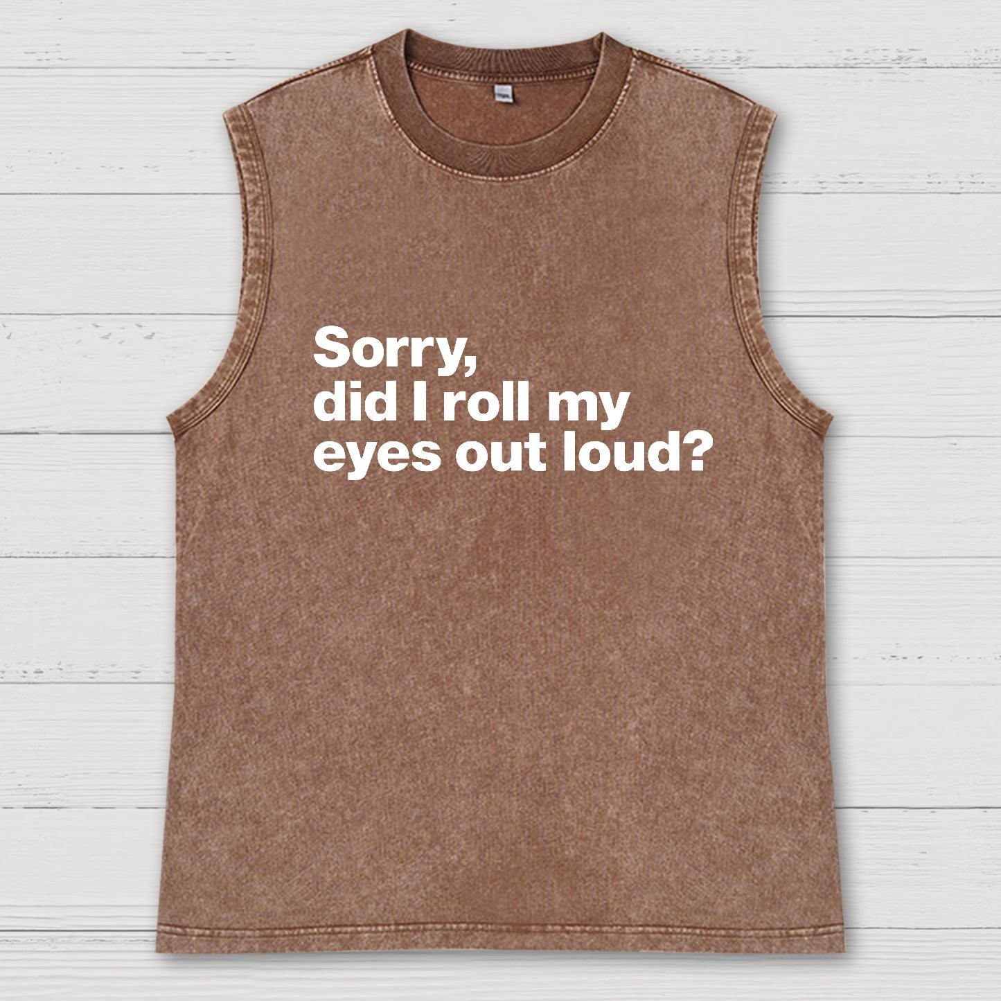 Sorry Did I Roll My Eyes Out Loud Vintage Distressed Washed Tank
