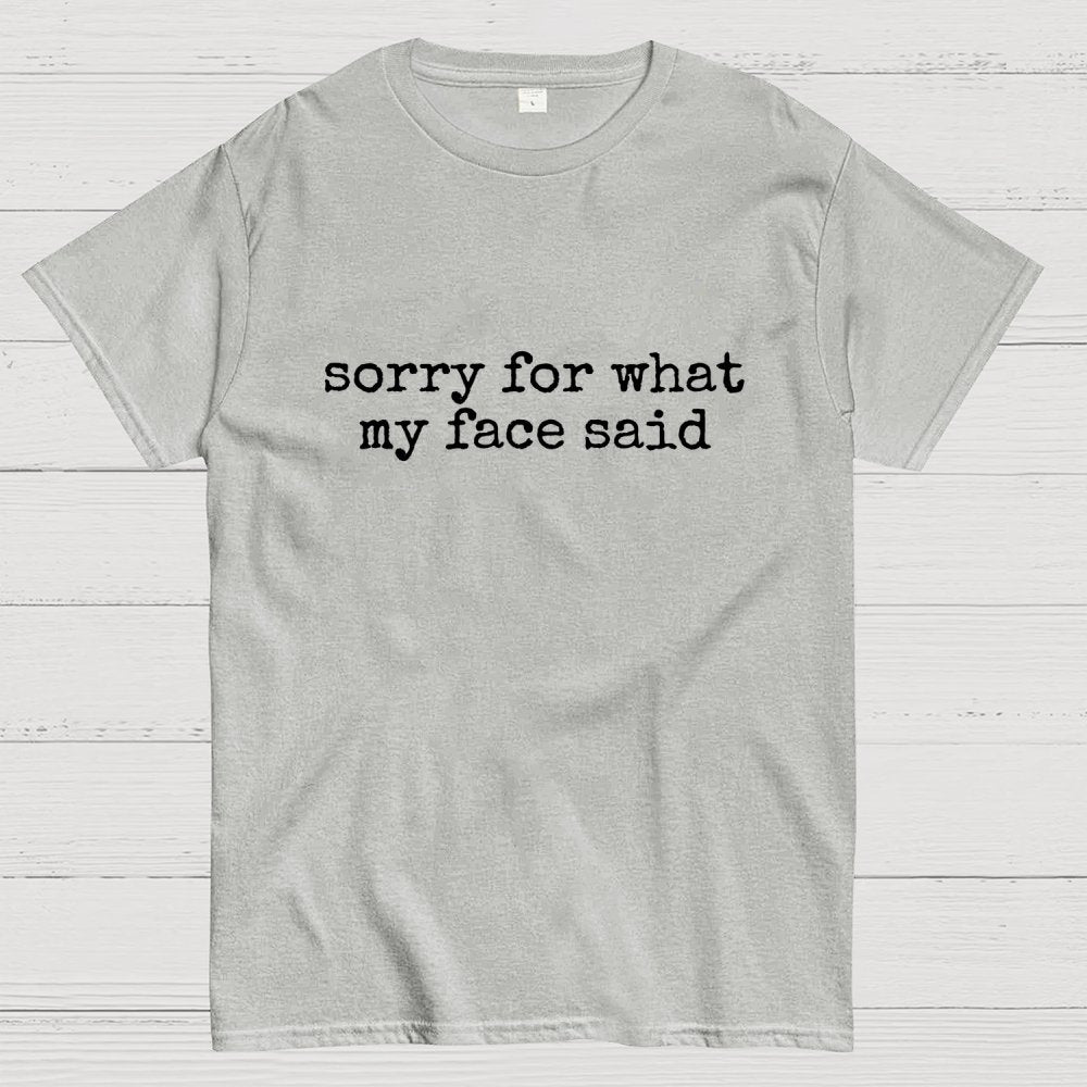 Sorry for What My Face Said Geek T-Shirt