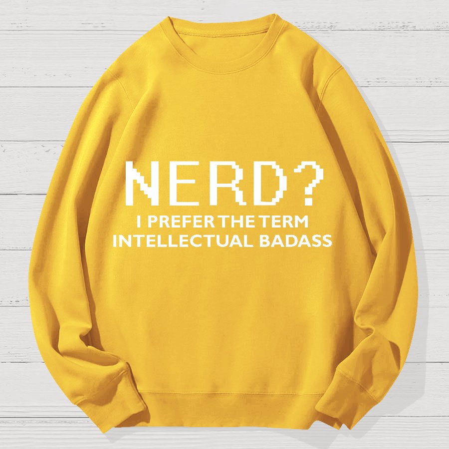 Nerd I Prefer the Term Intellectual Badass Geek Cotton Sweatshirt
