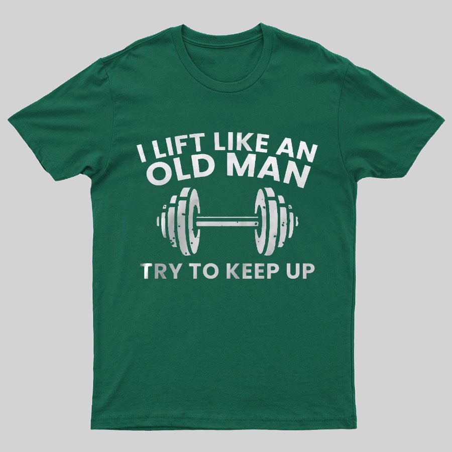 I lift like an old man try to keep up Printed Geeky T-Shirt