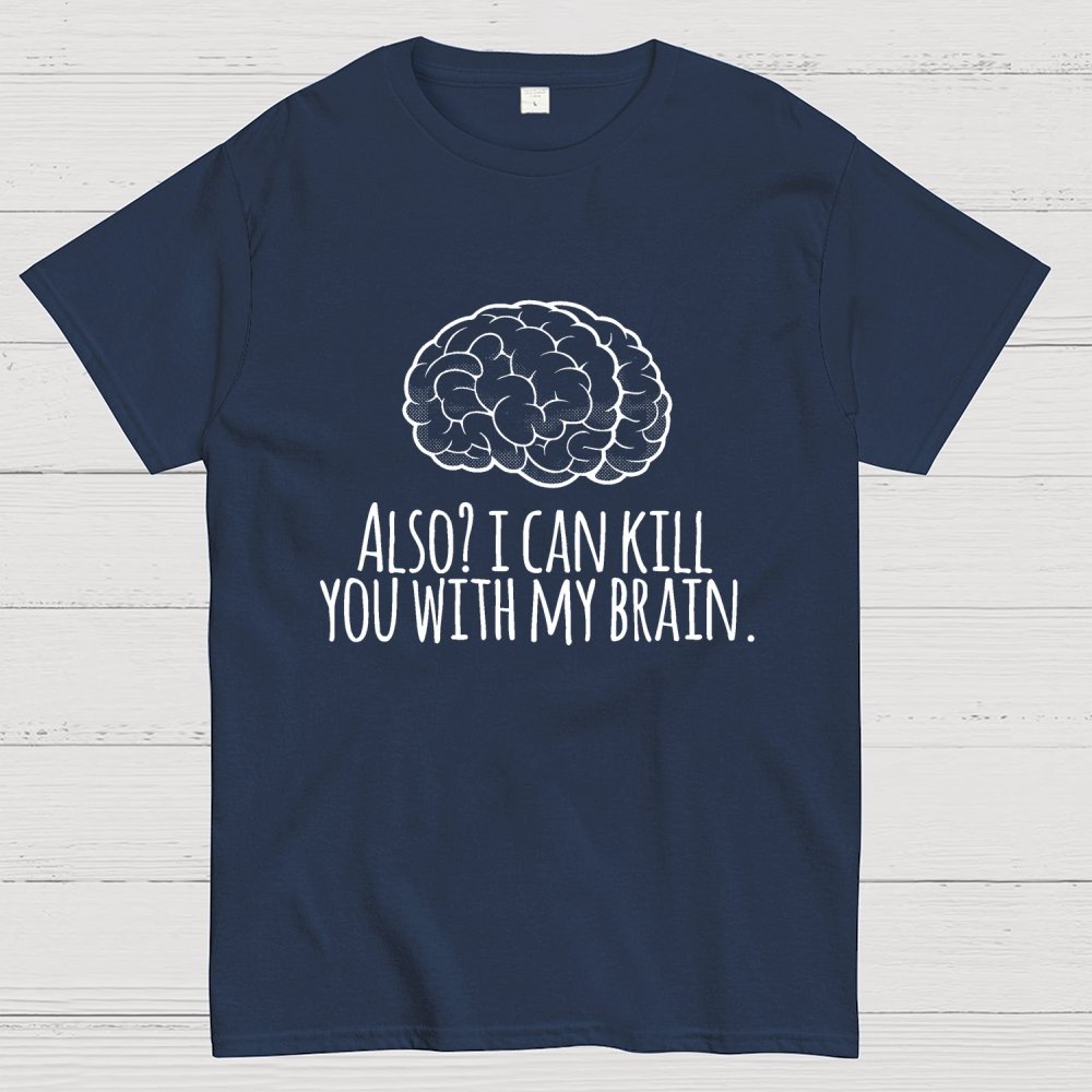 Also, I can kill you with my brain Geek T-Shirt