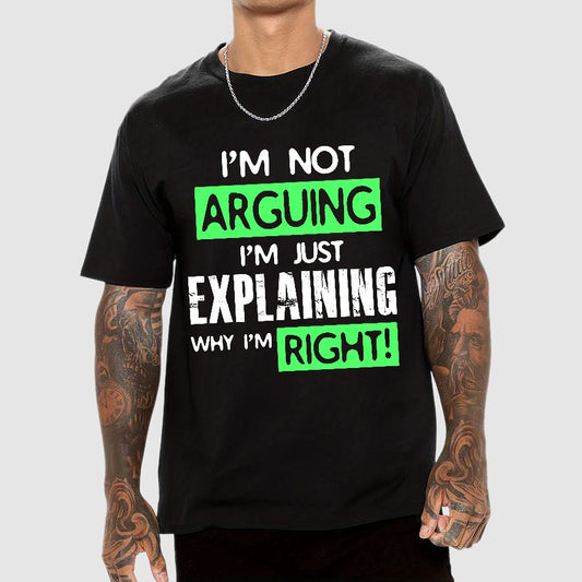 I'm Not Arguing, I'm Just Explaining Why I'm Right - Funny Sarcastic Adult Humor Geek T-Shirt