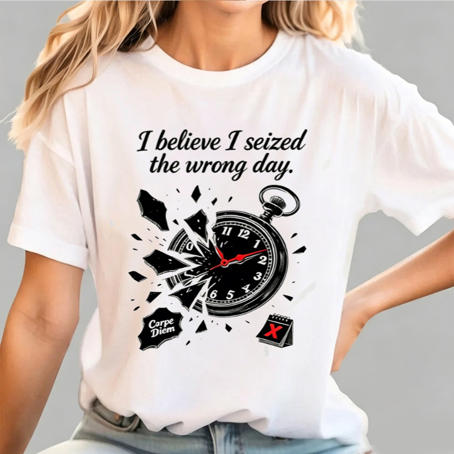 I Believe I Seized the Wrong Day Funny Graphic T-Shirt