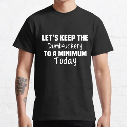 Let's Keep the Dumbfuckery to A Minimum Today Geeky T-Shirt