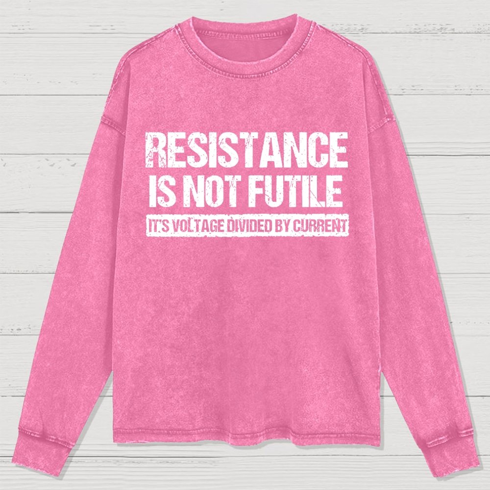 Resistance Is Not Futile It's Voltage Divided By Current - Science Pun Washed Long Sleeve Tee