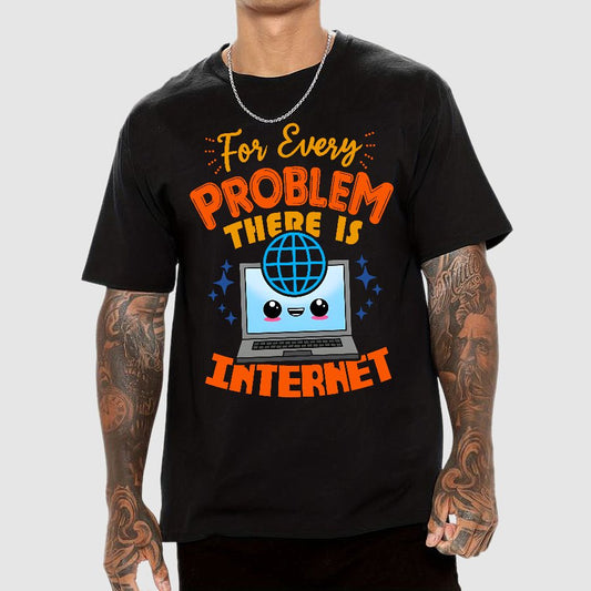 For Every Problem There Is Internet Geek T-Shirt