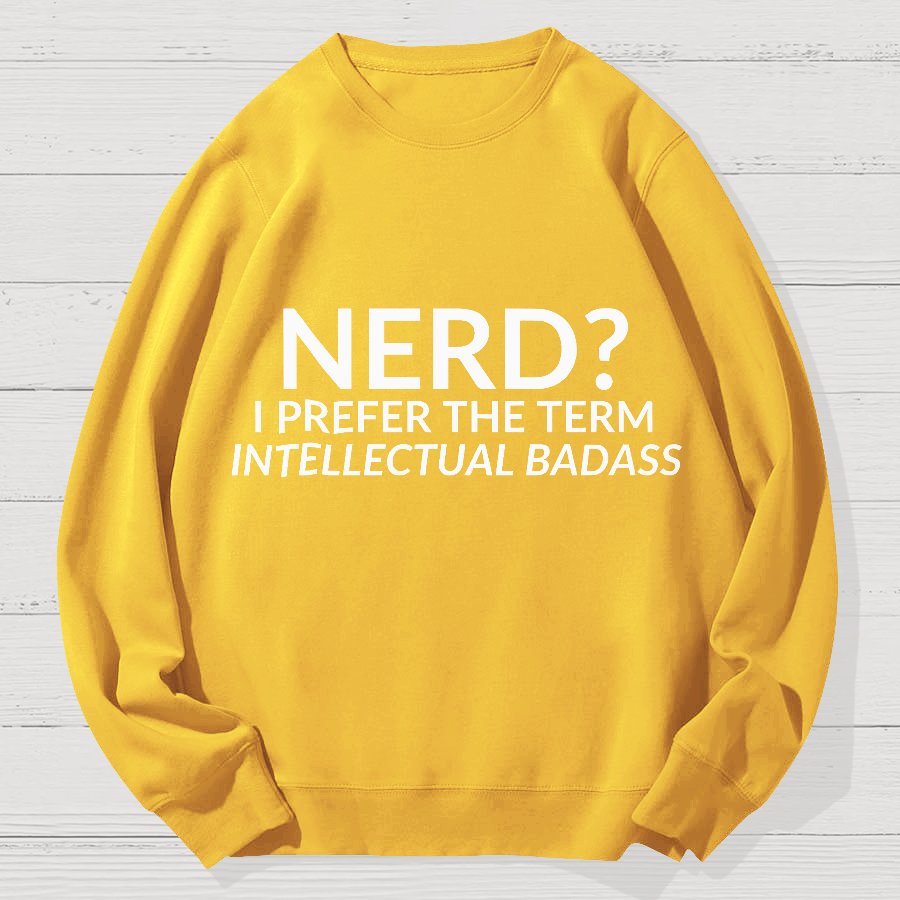 Nerd I Prefer the Term Intellectual Badass Geek Cotton Sweatshirt