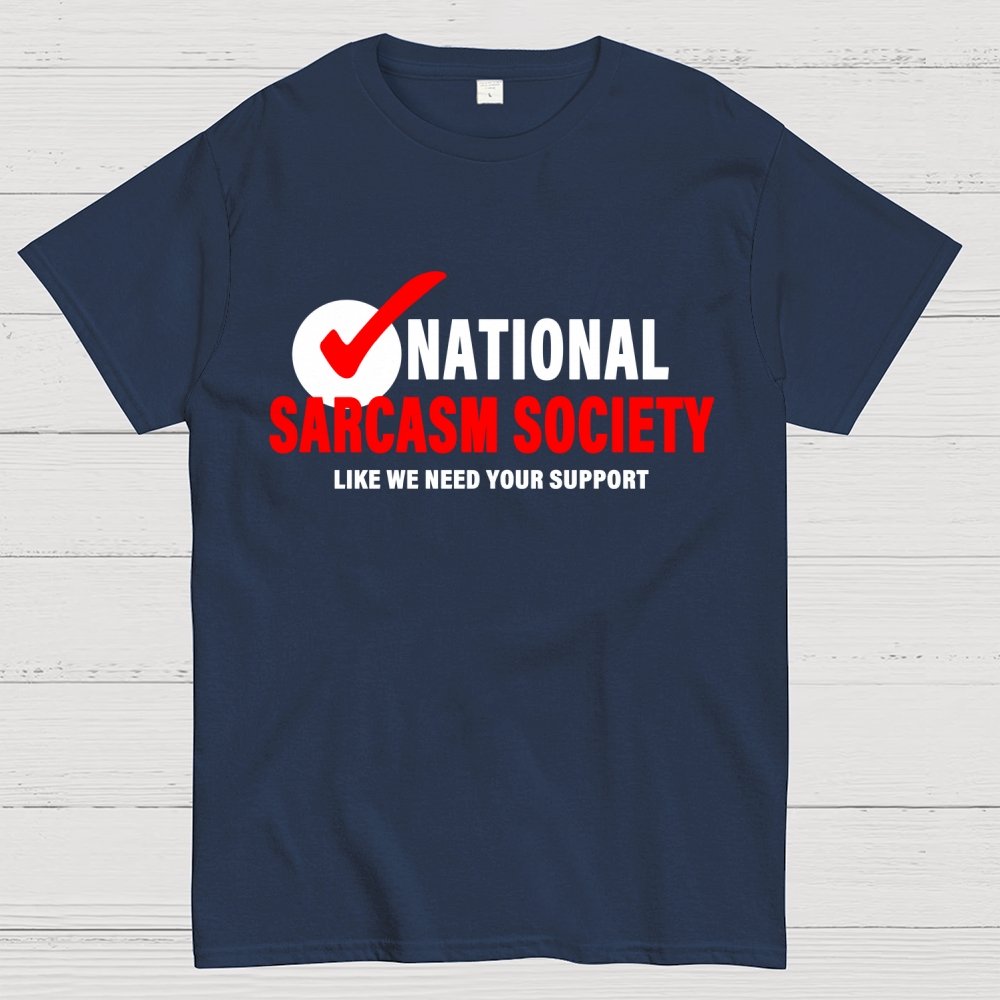 National Sarcasm Society Like We Need Your Support Geek T-Shirt