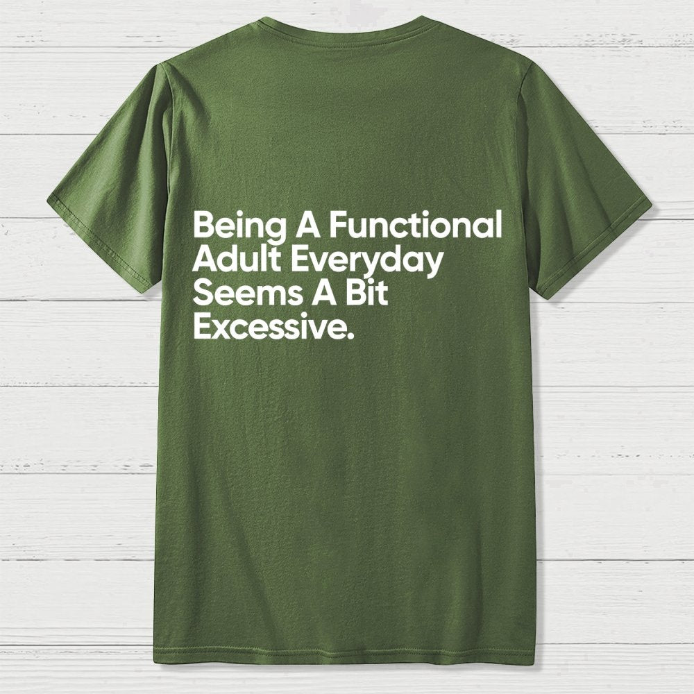 Being A Functional Adult Everyday Seems A Bit Excessive - Funny Quote Front And Back Printing Geek T-Shirt