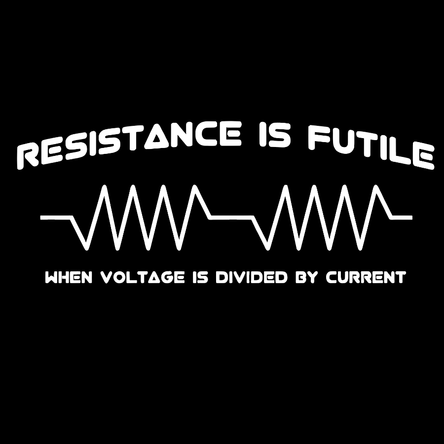 Resistance is Futile, When Voltage is Divided By Current Geek T-Shirt