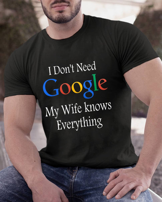I Don't Need Google My Wife Knows Everything Funny Geeky T-Shirt
