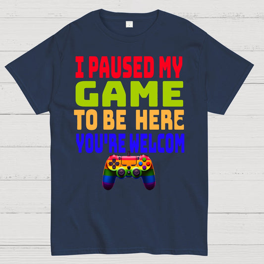 I Paused My Game To Be Here You're Welcom Geek T-Shirt