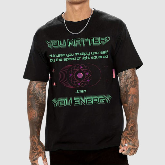 You Matter Geek Nerd Science Physics Theory Scientific Mathematics Funny Mathlete Geek T-Shirt
