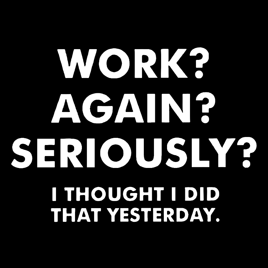 Work?Again?Seriously?Geek T-Shirt