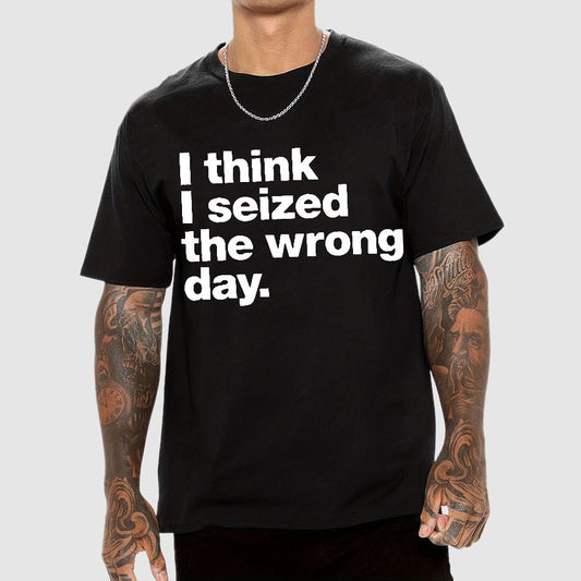 I Think I Seized The Wrong Day Geek T-Shirt
