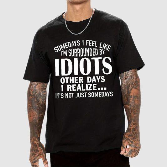 Somedays I Feel Like I'm Surrounded By Idiots Geek T-Shirt