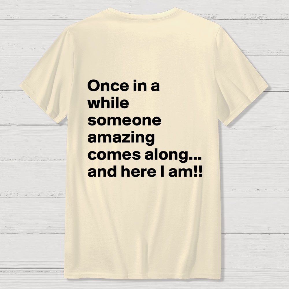 Once In A While Someone Amazing Comes Along.. And Here I Am Back Printing Geek T-Shirt