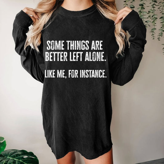 Some Things Are Better Left Alone Like Me For Instance Washed Long Sleeve Tee
