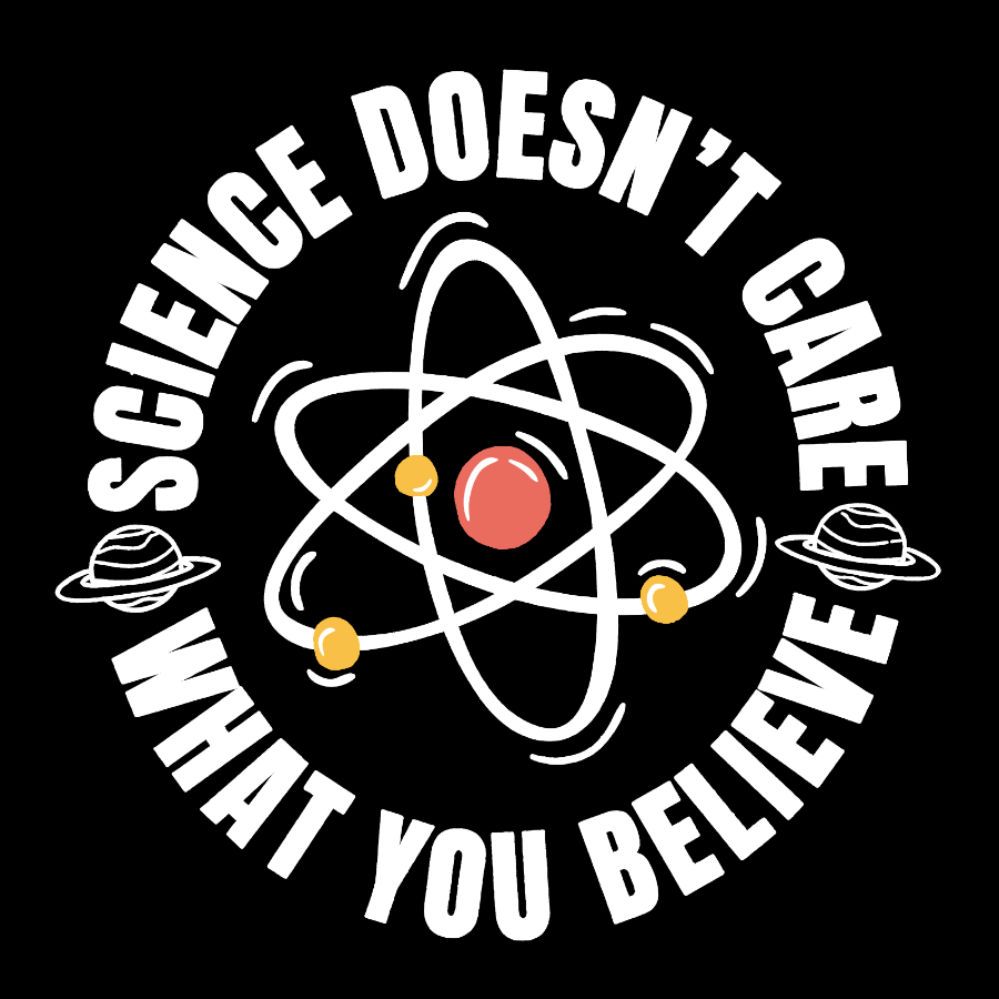 Science Doesn't Care What You Believe Geek T-Shirt