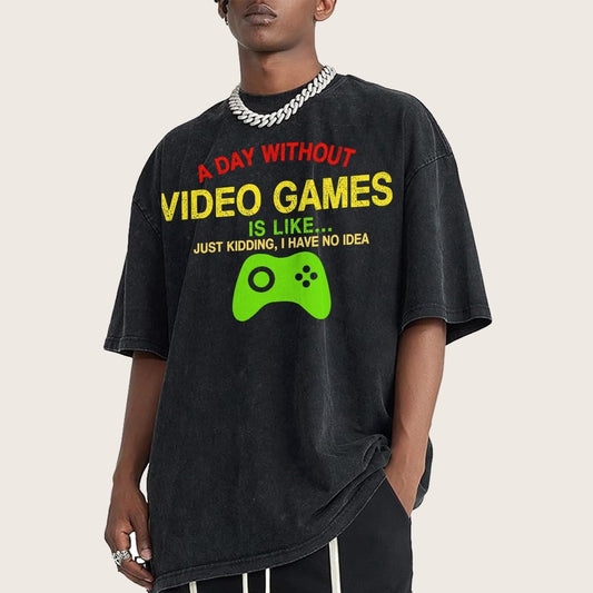 A Day Without Video Games Is Like Just Kidding I Have No Idea Vintage Distressed T-shirt