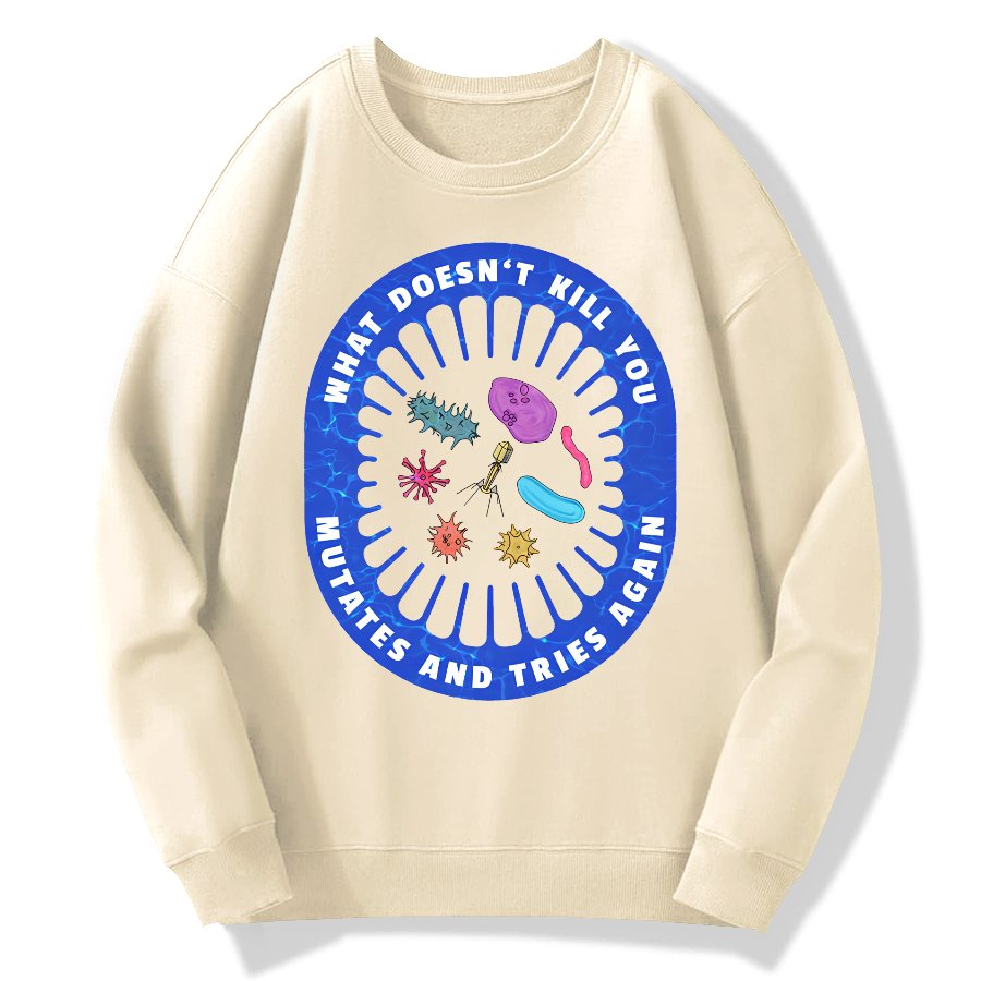 What Doesn’t Kill You Mutates And Tries Again Geek Cotton Sweatshirt