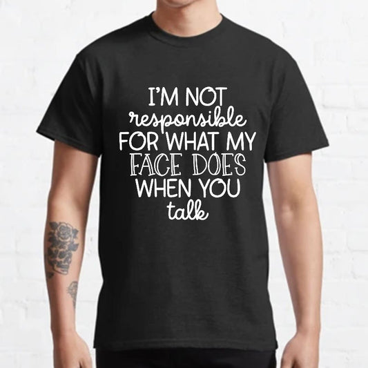 I'm Not Responsible For What My Face Does When You Talk.Sarcastic T-Shirt
