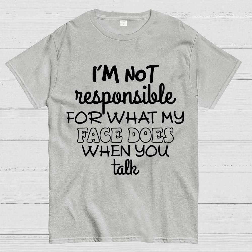 I'm Not Responsible For What My Face Does When You Talk Geek T-Shirt
