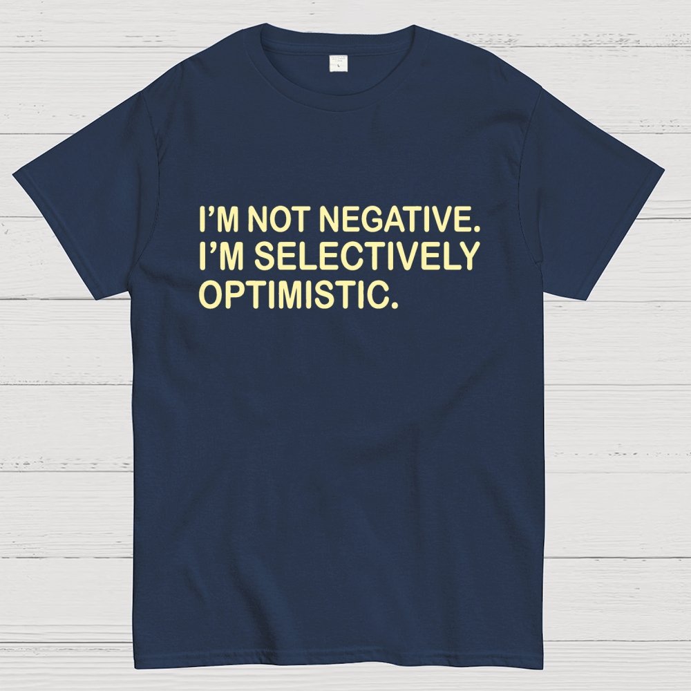 I’m Not Negative. I’m Selectively Optimistic. Geek T-Shirt