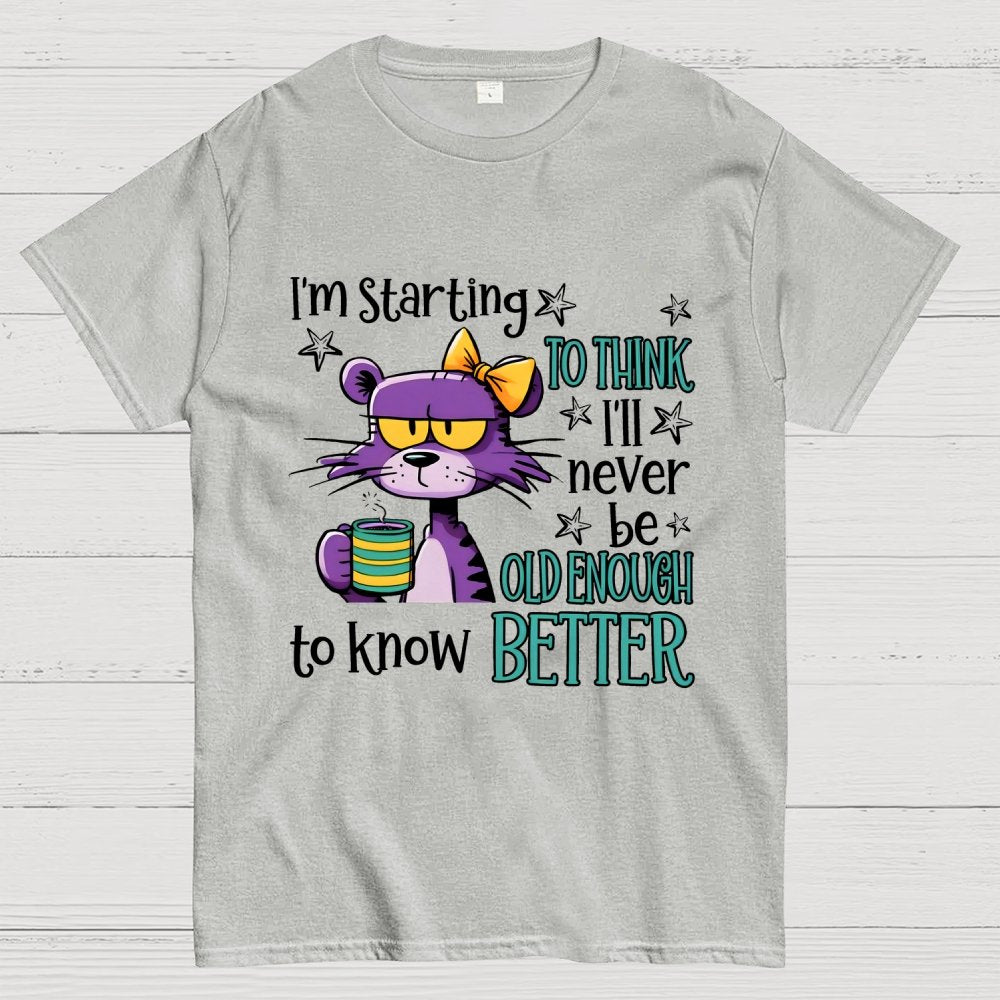 I Am Starting to Think I Will Never Be Old Enough to Know better Geek T-Shirt